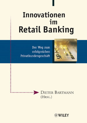 Innovationen im Retail Banking: Der Weg zum erfolgreichen Privatkundengeschäft: Der Weg Zum Erfolgreichen Privatkundengeschaft