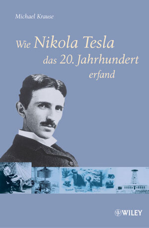 Buchcover Wie Nikola Tesla das 20. Jahrhundert erfand | Michael Krause | EAN 9783527504312 | ISBN 3-527-50431-1 | ISBN 978-3-527-50431-2