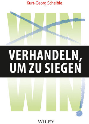 Buchcover Verhandeln, um zu siegen | Kurt-Georg Scheible | EAN 9783527508112 | ISBN 3-527-50811-2 | ISBN 978-3-527-50811-2