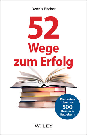 Buchcover 52 Wege zum Erfolg: Die besten Ideen aus 500 Business-Ratgebern | Dennis Fischer | EAN 9783527509928 | ISBN 3-527-50992-5 | ISBN 978-3-527-50992-8