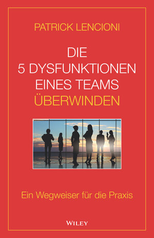 Buchcover Die 5 Dysfunktionen eines Teams überwinden | Patrick M. Lencioni | EAN 9783527509973 | ISBN 3-527-50997-6 | ISBN 978-3-527-50997-3