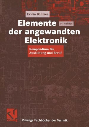 Elemente der angewandten Elektronik: Kompendium für Ausbildung und Beruf (Viewegs Fachbücher der Technik)