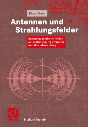 Antennen und Strahlungsfelder: Elektromagnetische Wellen auf Leitungen, im Freiraum und ihre Abstrahlung (Studium Technik)