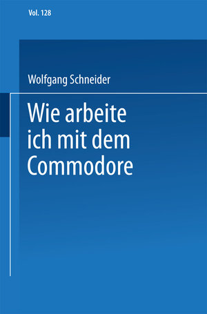 Buchcover Wie arbeite ich mit dem Commodore 128 | Wolfgang Schneider | EAN 9783528044725 | ISBN 3-528-04472-1 | ISBN 978-3-528-04472-5