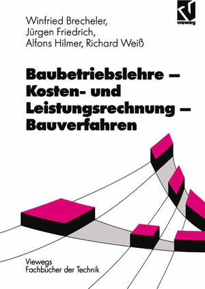 Baubetriebslehre, Kostenrechnung und Leistungsrechnung, Bauverfahren (Viewegs Fachbücher der Technik)