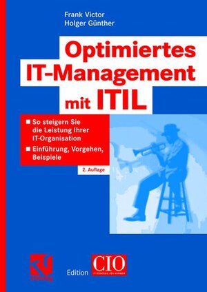 Optimiertes IT-Management mit ITIL: So steigern Sie die Leistung Ihrer IT-Organisation  -  Einführung, Vorgehen, Beispiele (Edition CIO)