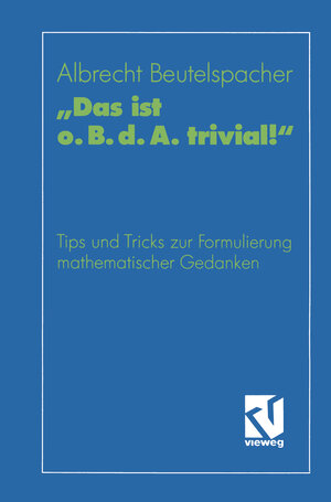 Buchcover „Das ist o. B. d. A. trivial!“ | Prof. Dr. Albrecht Beutelspacher | EAN 9783528164423 | ISBN 3-528-16442-5 | ISBN 978-3-528-16442-3