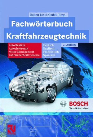 Fachwörterbuch Kraftfahrzeugtechnik: Deutsch, Englisch, Französisch, Spanisch: Autoelektrik - Autoelektronik - Motormanagement - Fahrsicherheitssysteme (Bosch Fachinformation Automobil)