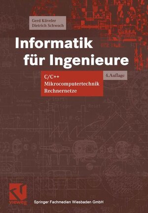 Informatik für Ingenieure: C/C++, Mikrocomputertechnik, Rechnernetze (Viewegs Fachbücher der Technik)