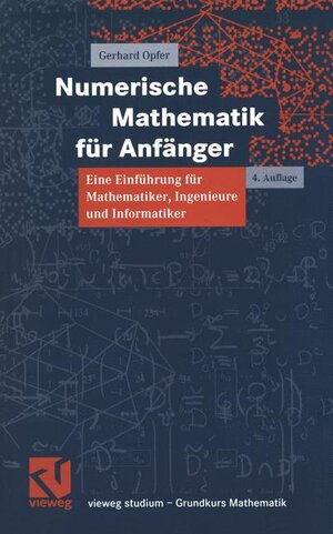 Numerische Mathematik für Anfänger: Eine Einführung für Mathematiker, Ingenieure und Informatiker (vieweg studium; Grundkurs Mathematik)