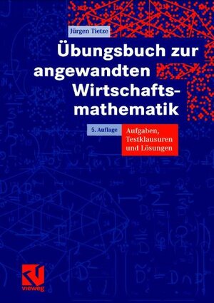 Übungsbuch zur angewandten Wirtschaftsmathematik: Aufgaben, Testklausuren und Lösungen