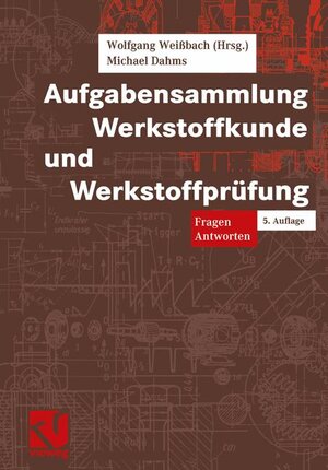 Aufgabensammlung Werkstoffkunde und Werkstoffprüfung. Fragen - Antworten (Viewegs Fachbücher der Technik)