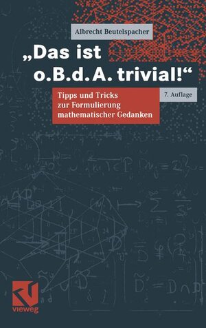 Das ist o.B.d.A. trivial!: Eine Gebrauchsanleitung zur Formulierung mathematischer Gedanken mit vielen praktischen Tipps für Studierende der Mathematik und Informatik (Mathematik für Studienanfänger)