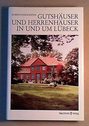 Gutshäuser und Herrenhäuser in und um Lübeck. Ein Handbuch