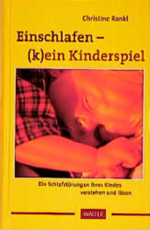 Einschlafen - (k)ein Kinderspiel. Die Schlafstörungen Ihres Kindes verstehen und lösen