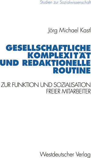 Buchcover Gesellschaftliche Komplexität und redaktionelle Routine | Jörg Michael Kastl | EAN 9783531125695 | ISBN 3-531-12569-9 | ISBN 978-3-531-12569-5