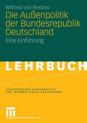 Die Außenpolitik der Bundesrepublik Deutschland: Eine Einführung (Studienbücher Außenpolitik und Internationale Beziehungen)