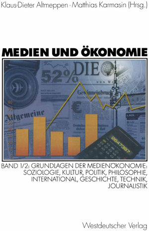 Medien und Ökonomie, Bd.1/2, Grundlagen der Medienökonomie: Grundlagen der Medienökonomie: Soziologie, Kultur, Politik, Philosophie, International, Geschichte, Technik, Journalistik