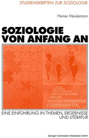 Soziologie von Anfang an. Eine Einführung in Themen, Ergebnisse und Literatur (Studienskripten zur Soziologie)