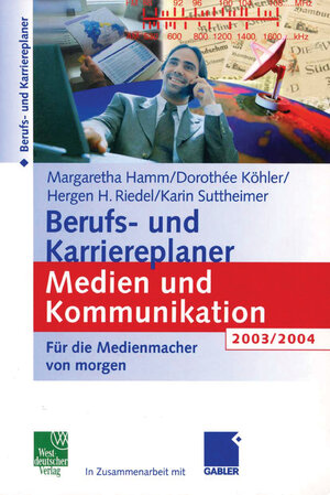 Berufs- und Karriereplaner Medien und Kommunikation 2003/2004: Für die Medienmacher von Morgen