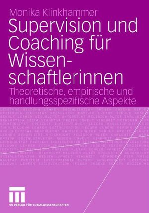 Supervision und Coaching für Wissenschaftlerinnen: Theoretische, empirische und handlungspraktische Aspekte