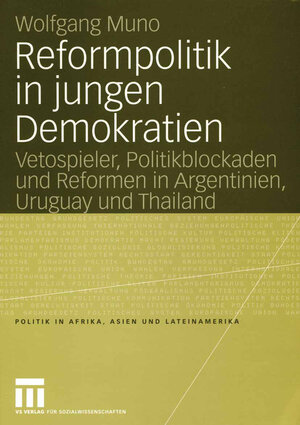 Reformpolitik in jungen Demokratien: Vetospieler, Politikblockaden und Reformen in Argentinien, Uruguay und Thailand im Vergleich (Politik in Afrika, ... in Argentinien, Uruguay und Thailand