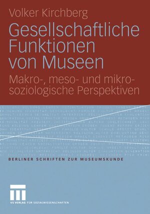 Gesellschaftliche Funktionen von Museen: Makro-, meso- und mikrosoziologische Perspektiven (Berliner Schriften zur Museumskunde)