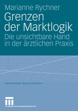 Grenzen der Marktlogik: Die unsichtbare Hand in der ärztlichen Praxis (Forschung Gesellschaft)