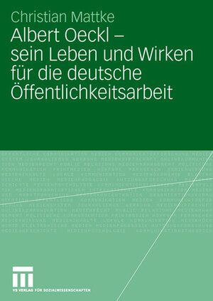 Buchcover Albert Oeckl - sein Leben und Wirken für die deutsche Öffentlichkeitsarbeit | Christian Mattke | EAN 9783531149899 | ISBN 3-531-14989-X | ISBN 978-3-531-14989-9