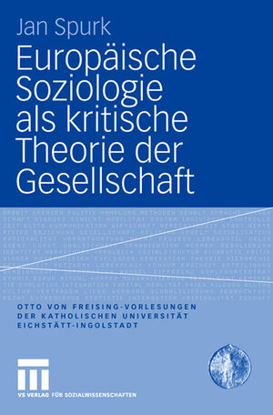 Europäische Soziologie als kritische Theorie der Gesellschaft (Otto von Freising-Vorlesungen der Katholischen Universität Eichstätt-Ingolstadt)