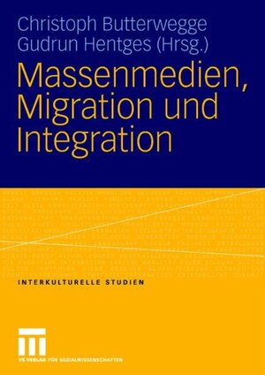 Massenmedien, Migration und Integration: Herausforderungen für Journalismus und politische Bildung (Interkulturelle Studien)