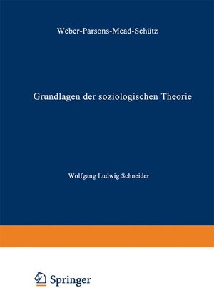 Grundlagen der soziologischen Theorie, Bd. 1: Weber, Parsons, Mead, Schütz