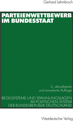 Parteienwettbewerb im Bundesstaat: Regelsysteme und Spannungslagen im politischen System der Bundesrepublik Deutschland