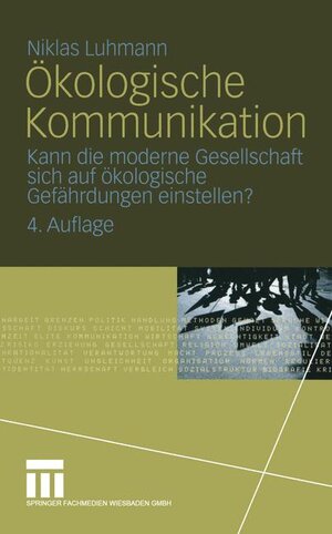 Ökologische Kommunikation: Kann die moderne Gesellschaft sich auf ökologische Gefährdungen einstellen?