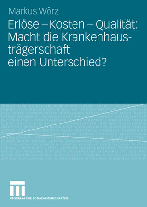 Buchcover Erlöse - Kosten - Qualität: Macht die Krankenhausträgerschaft einen Unterschied? | Markus Wörz | EAN 9783531912134 | ISBN 3-531-91213-5 | ISBN 978-3-531-91213-4