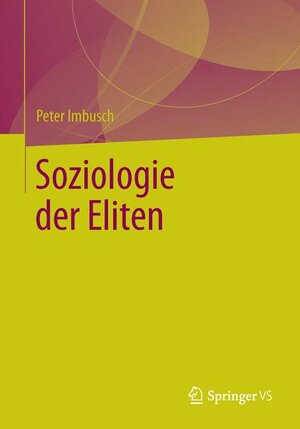 Buchcover Soziologie der Eliten | Peter Imbusch | EAN 9783531934051 | ISBN 3-531-93405-8 | ISBN 978-3-531-93405-1