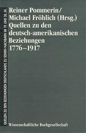 Quellen zu den Beziehungen Deutschlands zu seinen Nachbarn im 19. und 20. Jahrhundert, Bd.1, Quellen zu den deutsch-amerikanischen Beziehungen 1776-1917