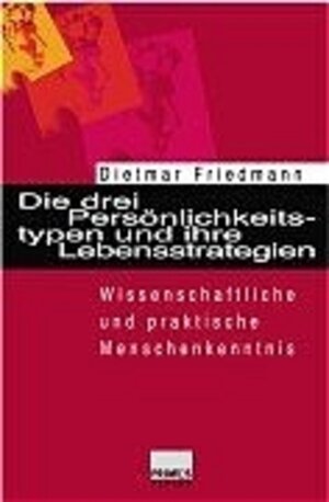 Die drei Persönlichkeitstypen und ihre Lebensstrategien. Wissenschaftliche und praktische Menschenkenntnis