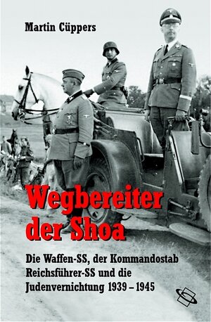 Wegbereiter der Shoa. Die Waffen-SS, der Kommandostab Reichsführer-SS und die Judenvernichtung 1939 - 1945