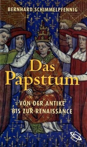 Das Papsttum: Von der Antike bis zur Renaissance