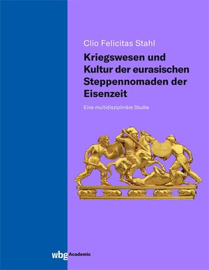 Buchcover Kriegswesen und Kultur der eurasischen Steppennomaden der Eisenzeit | Clio Felicitas Stahl M.A. | EAN 9783534407569 | ISBN 3-534-40756-3 | ISBN 978-3-534-40756-9
