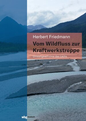 Buchcover Vom Wildfluss zur Kraftwerkstreppe | Herbert Friedmann | EAN 9783534450220 | ISBN 3-534-45022-1 | ISBN 978-3-534-45022-0