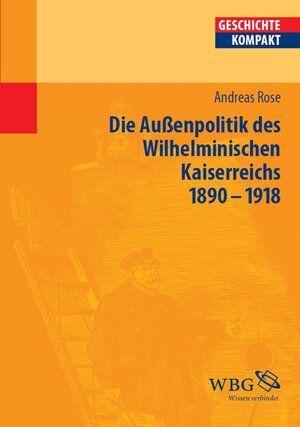 Buchcover Deutsche Außenpolitik des Wilhelminischen Kaiserreich 1890–1918 | Andreas Rose | EAN 9783534738038 | ISBN 3-534-73803-9 | ISBN 978-3-534-73803-8