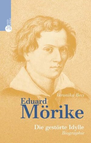 Eduard Mörike. Die gestörte Idylle. Biographie