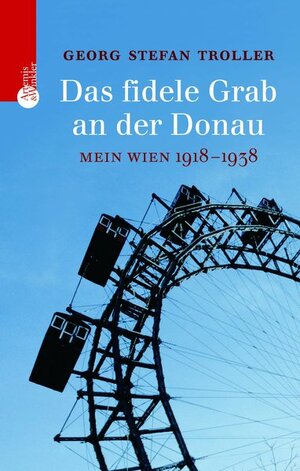 Das fidele Grab an der Donau. Mein Wien 1918-1938