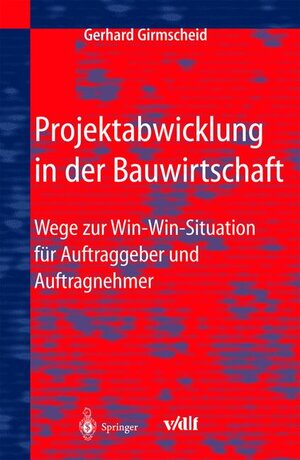 Projektabwicklung in der Bauwirtschaft: Wege zur Win-Win-Situation für Auftraggeber und Auftragnehmer (VDI-Buch)