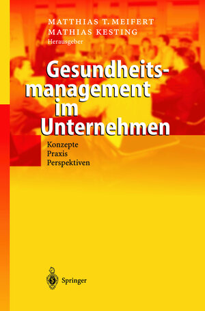 Gesundheitsmanagement im Unternehmen: Konzepte  -  Praxis  -  Perspektiven