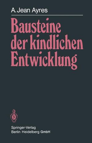 Buchcover Bausteine der kindlichen Entwicklung | A. J. Ayres | EAN 9783540133032 | ISBN 3-540-13303-8 | ISBN 978-3-540-13303-2