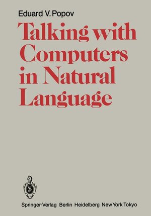 Buchcover Talking with Computers in Natural Language | Eduard V. Popov | EAN 9783540163206 | ISBN 3-540-16320-4 | ISBN 978-3-540-16320-6