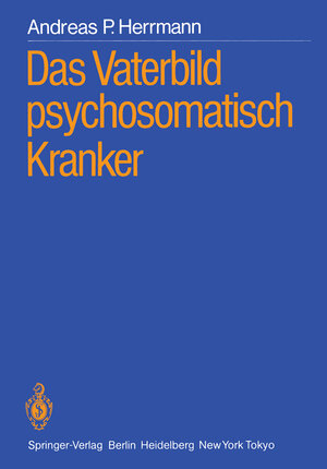 Buchcover Das Vaterbild psychosomatisch Kranker | Andreas P. Herrmann | EAN 9783540164173 | ISBN 3-540-16417-0 | ISBN 978-3-540-16417-3